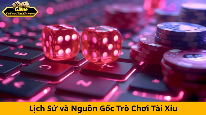 Lịch sử và nguồn gốc tài xỉu